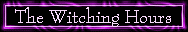 [The Witching Hours]