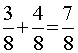 fraction 3 over 8 + fraction 4 over 8 = fraction 7 over 8