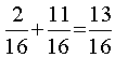 fraction 2 over 16 + fraction 11 over 16 = fraction 13 over 16